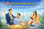 Lead tốt = Doanh thu cao, doanh nghiệp đã biết cách chọn đúng chưa?