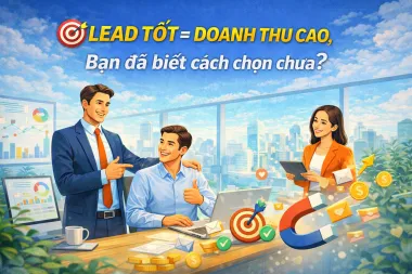 Lead tốt = Doanh thu cao, doanh nghiệp đã biết cách chọn đúng chưa?